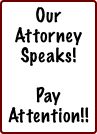 Our Attorney Speaks!   Pay Attention!!